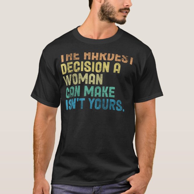 T-shirt La décision la plus difficile qu'une femme puisse  (Devant)