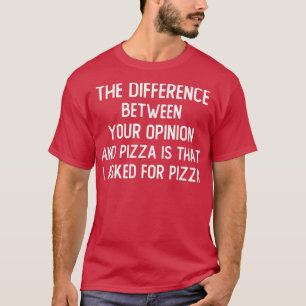 T-shirt La Différence Entre Votre Opinion Et La Pizza Est 