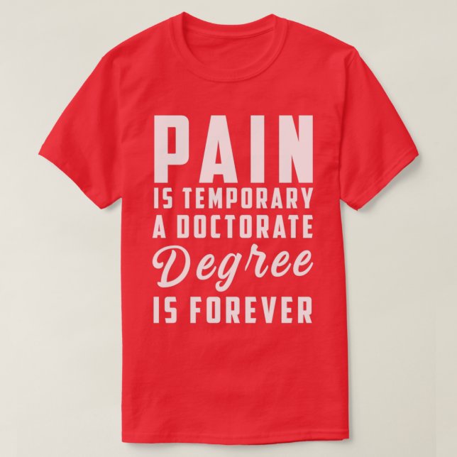 T-shirt La douleur est temporaire un doctorat est pour tou (Design devant)