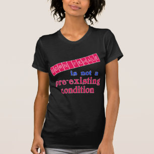T-shirt La femelle née n'est pas une condition pré