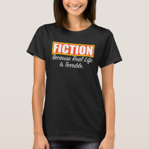 T-shirt La fiction parce que la vraie vie est terrible un