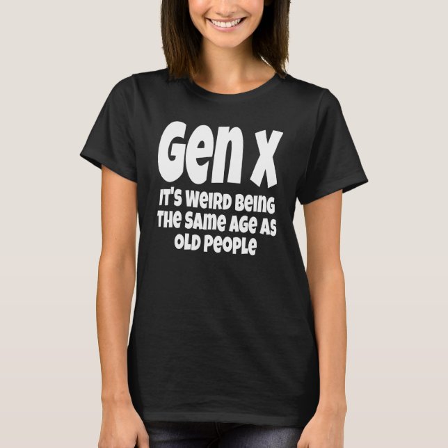 T-shirt La Génération X C'est Étrange D'avoir Le Même Âge  (Devant)