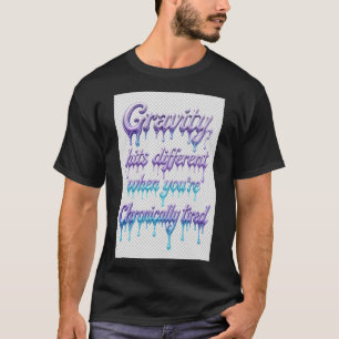 T-shirt La gravité n'est pas la même quand on est chroniqu