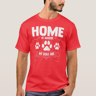 T-shirt La maison des femmes est là où mes chiens sont 