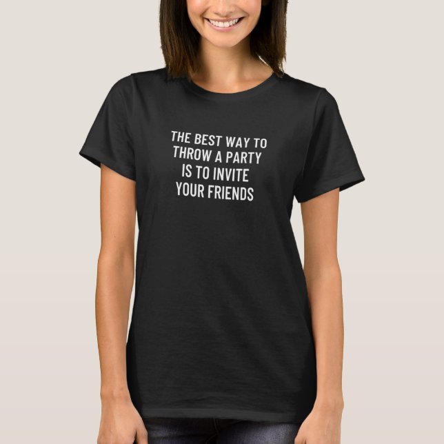 T-shirt La Meilleure Façon De Jeter Une Fête Est D'Invitat (Devant)