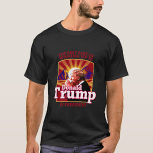T-shirt La meilleure partie du réveil est que Donald Trump