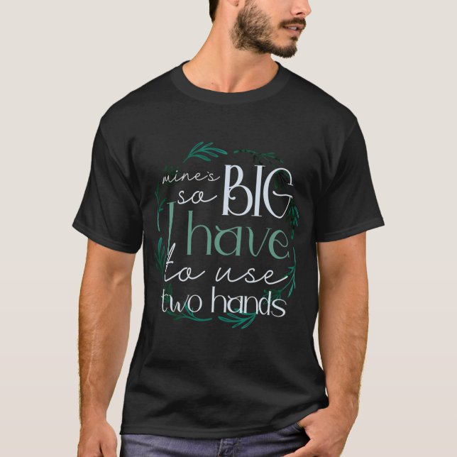 T-shirt La mienne est si grosse que je dois utiliser deux  (Devant)