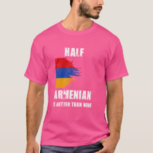 T-shirt La Moitié Arménienne est meilleure que Aucune Armé