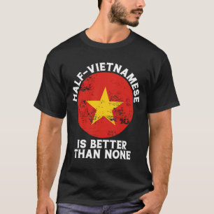 T-shirt La Moitié Vietnamienne Est Meilleure Que Aucune Vi