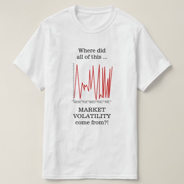 T-shirt Là où a fait tout de cette VOLATILITÉ du MARCHÉ… (Design devant)