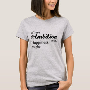 T-shirt Là où l'ambition met fin au bonheur commence T-shi