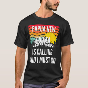 T-shirt La Papouasie-Nouvelle-Guinée Appelle Et Je Dois Y 