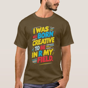 T-shirt La phrase clé est : "Je suis né créatif, en moi