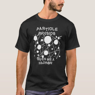 T-shirt La Physique Des Particules Me Donne Un Blanc De Ha