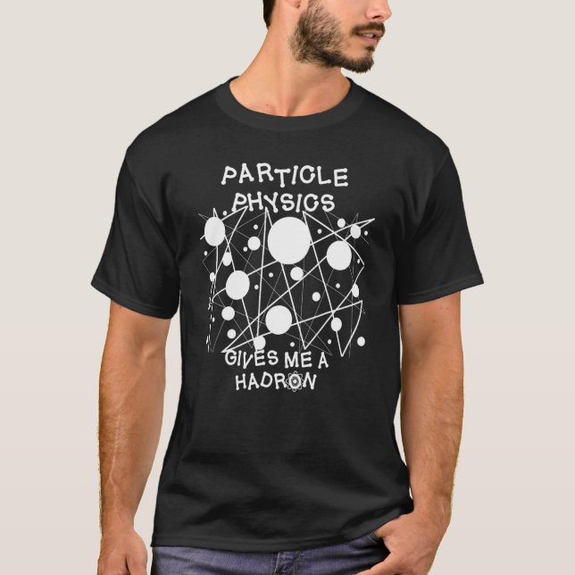 T-shirt La Physique Des Particules Me Donne Un Blanc De Ha (Devant)