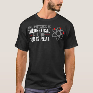 T-shirt La Physique Est Théorique Mais Le Plaisir Est Réel