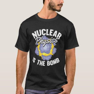 T-shirt La physique nucléaire est la bombe Scientifique P