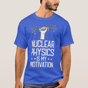 T-shirt La physique nucléaire est ma motivation physicien 