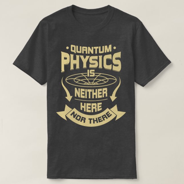 T-shirt La Physique Quantum N'Est Ni Ici Ni Là (Design devant)