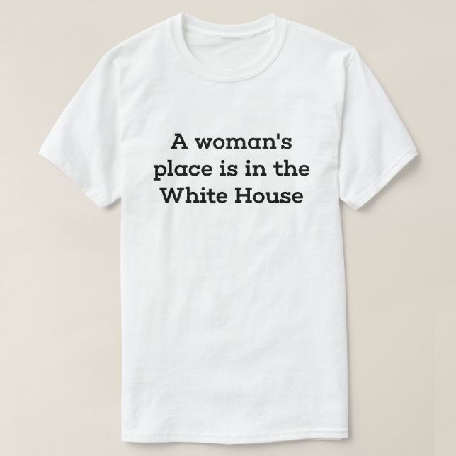 T-shirt La place d'une femme est dans la Maison Blanche (Design devant)