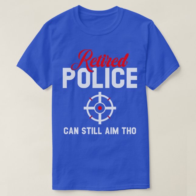 T-shirt La Police À La Retraite Peut Toujours Cibler Que (Design devant)