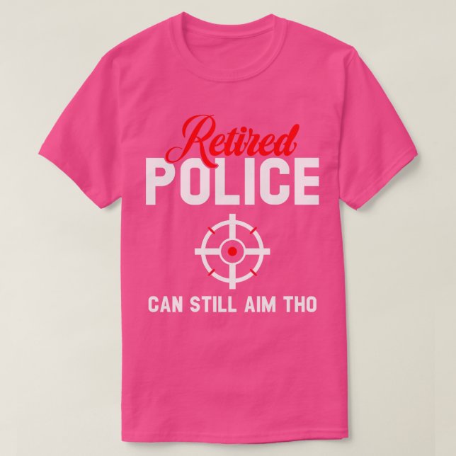 T-shirt La Police À La Retraite Peut Toujours Cibler Que (Design devant)