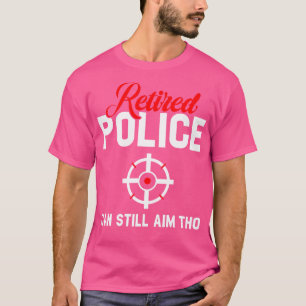 T-shirt La Police À La Retraite Peut Toujours Cibler Que