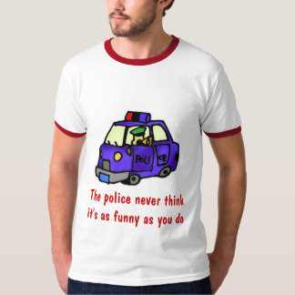 T-shirt La police ne pense jamais qu'il est comme drôle…