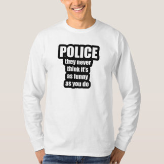 T-shirt La police ne pense jamais son aussi drôle que vous