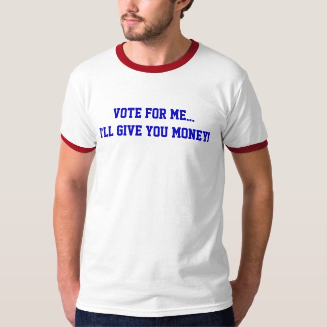 T-shirt La politique vote pour moi...Je te donnerai de l'a (Devant)
