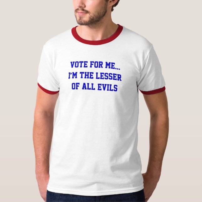 T-shirt La Politique Vote Pour Moi... Moindre De Tous Les  (Devant)