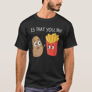 T-shirt La Pomme De Terre Est Que Vous Bro Amusant Fries F