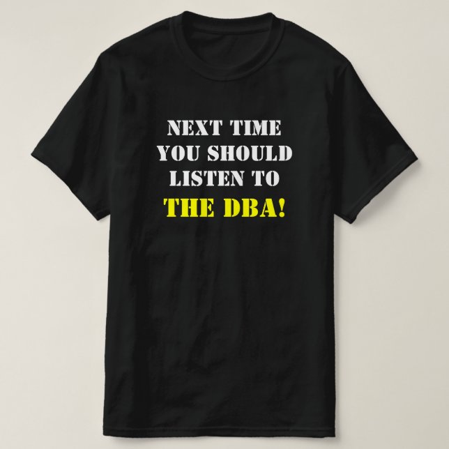 T-SHIRT "LA PROCHAINE FOIS, VOUS DEVRIEZ ÉCOUTER LE DBA !" (Design devant)