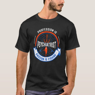 T-shirt La profession est psychiatre la passion est la pêc