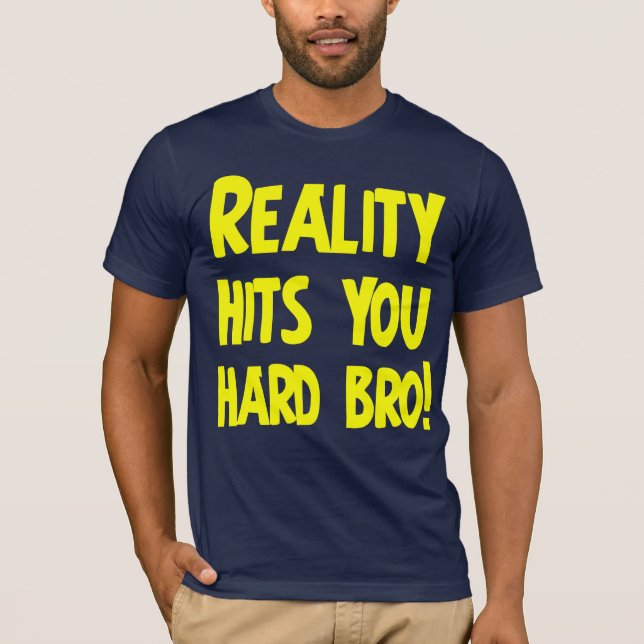 T-shirt La réalité vous frappe bro dur (Devant)