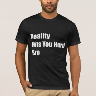 T-shirt La réalité vous frappe Bro dur