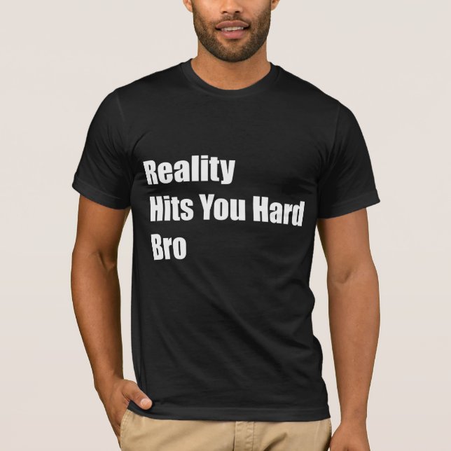T-shirt La réalité vous frappe Bro dur (Devant)