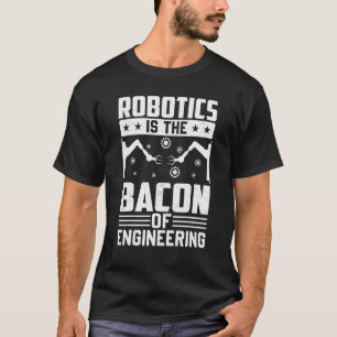 T-shirt La robotique est le bacon de l'ingénierie  Mécanic