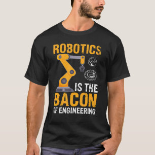 T-shirt La Robotique Est Le Bacon De L'Ingénierie Robot Me
