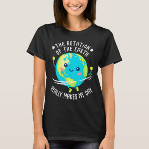 T-shirt La Rotation De La Terre Fait De Ma Journée La Scie