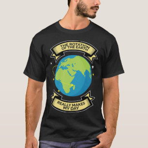 T-shirt La Rotation De La Terre Fait De Mon Jour La Scienc