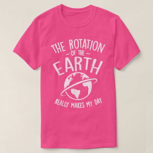 T-shirt La Rotation De La Terre Fait Vraiment De Mon Jour  (Design devant)