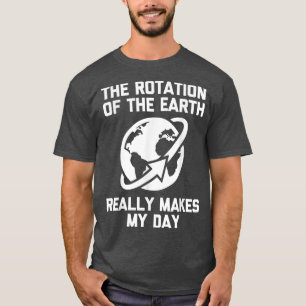 T-shirt La Rotation De La Terre Fait Vraiment Mon Jour -Am