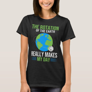 T-shirt La Rotation De La Terre Fait Vraiment Mon Jour - E