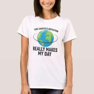 T-shirt La rotation de la Terre rend ma journée amusante s