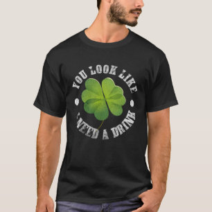 T-shirt La Saint-Patrick Vous avez l'air d'avoir besoin d'