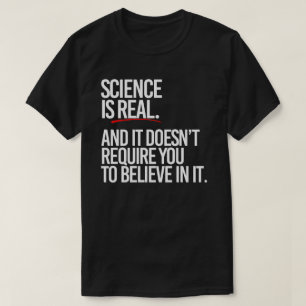 T-shirt La science est réelle et vous n'avez pas à croire