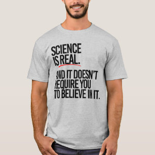 T-SHIRT LA SCIENCE EST RÉELLE ET VOUS N'AVEZ PAS À CROIRE