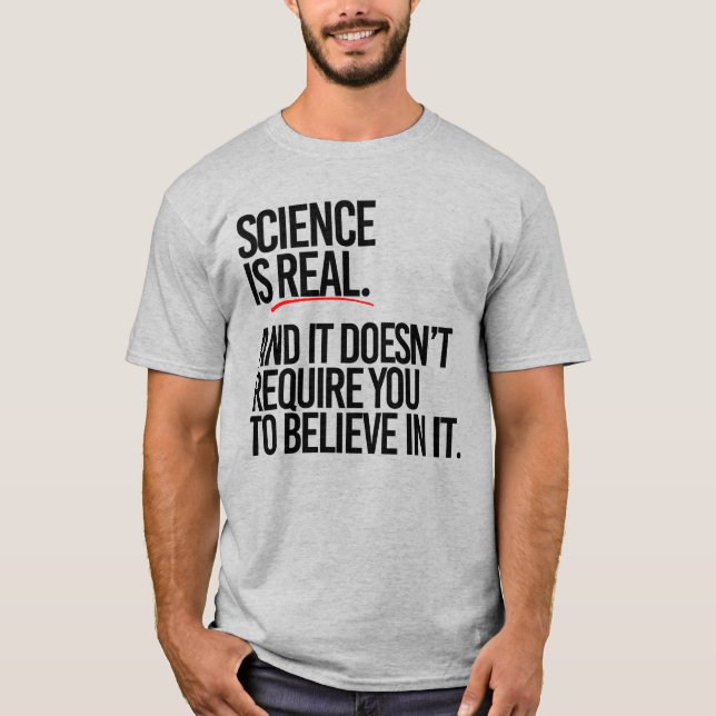 T-SHIRT LA SCIENCE EST RÉELLE ET VOUS N'AVEZ PAS À CROIRE (Devant)