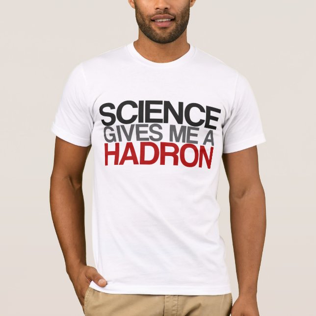 T-shirt La Science me donne un Hadron (Devant)